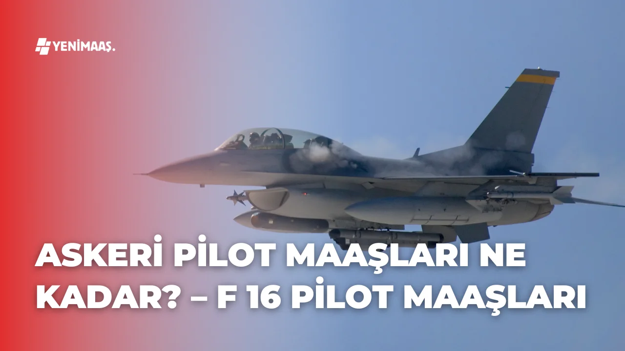 Askeri Pilot Maaşları Ne Kadar? – 2024 F 16 Pilot Maaşları