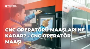 CNC Operatörü Maaşları Ne Kadar? – 2024 Cnc Operatör Maaşı CNC Operatörü Maaşları Ne Kadar? – 2024 Cnc Operatör Maaşı