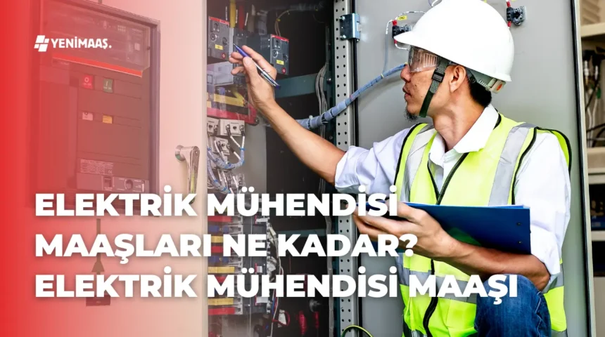Elektrik Mühendisi Maaşları Ne Kadar? – 2024 Mühendis Maaşı Elektrik Mühendisi Maaşları Ne Kadar? – 2024 Mühendis Maaşı