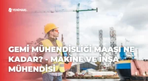 Gemi Mühendisliği Maaşı Ne Kadar? – 2024 Makine ve İnşa Mühendisi Gemi Mühendisliği Maaşı Ne Kadar? – 2024 Makine ve İnşa Mühendisi