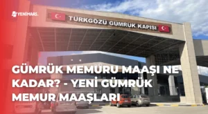 Gümrük Memuru Maaşı Ne Kadar? – 2024 Yeni Gümrük Memur Maaşları