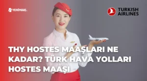 THY Hostes Maaşları Ne Kadar? – 2024 Türk Hava Yolları Hostes Maaşı